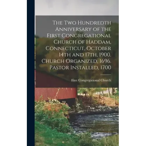The two Hundredth Anniversary of the First Congregational Church of Haddam, Connecticut, October 14th and 17th, 1900. Church Organized, 1696. Pastor I