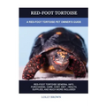 Red-Foot Tortoise: A Red-Foot Tortoise Pet Owner's Guide