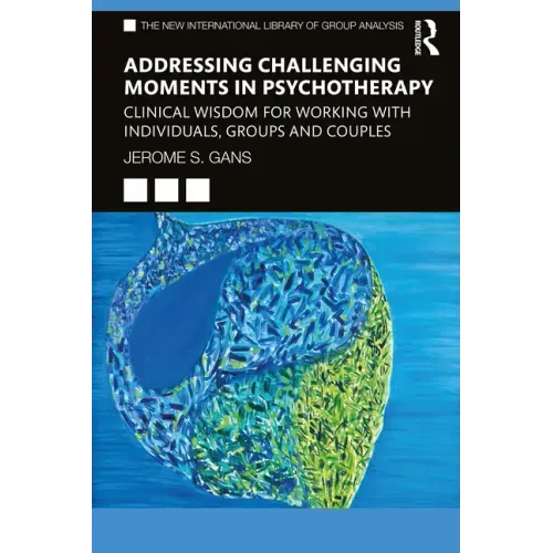 Addressing Challenging Moments in Psychotherapy: Clinical Wisdom for Working with Individuals, Groups and Couples