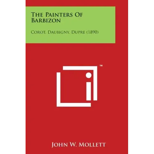The Painters Of Barbizon: Corot, Daubigny, Dupre (1890)
