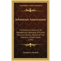 Arbustrum Americanum: The American Grove, Or An Alphabetical Catalogue Of Forest Trees And Shrubs, Natives Of The American United States (1785)