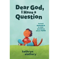 Dear God, I Have a Question: Honest Answers to Kids' Questions about Faith