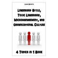 Leadership Style, Toxic Leadership, Micromanagement, and Organizational Culture: 4 Topics in 1 Book
