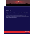 Regimental Losses in the American Civil War - 1861-1865: a treatise on the extent and nature of the mortuary losses in the Union regiments, with full