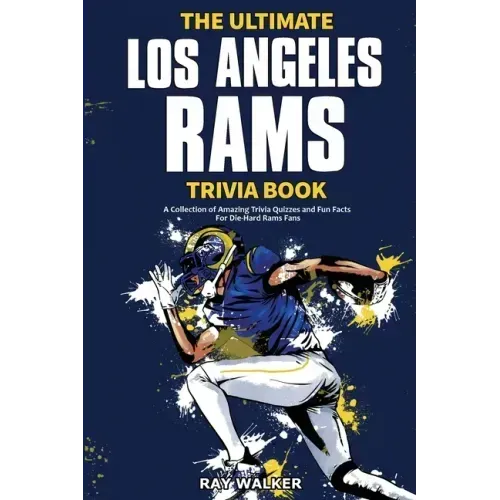 The Ultimate Los Angeles Rams Trivia Book: A Collection of Amazing Trivia Quizzes and Fun Facts for Die-Hard Rams Fans!