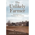 The Unlikely Farmer: Biography of a Vermont Hill Farmer