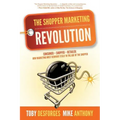The Shopper Marketing Revolution: Consumer - Shopper - Retailer: How Marketing Must Reinvent Itself in the Age of the Shopper