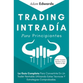 Trading Intradía Para Principiantes: La Guía Completa Para Convertirte En Un Trader Rentable Utilizando Estas Técnicas Y Estrategias Comprobadas. Incl