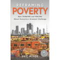 Reframing Poverty: New Thinking and Feeling About Humanity's Greatest Challenge
