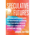 Speculative Futures: Design Approaches to Navigate Change, Foster Resilience, and Co-Create the Cities We Need