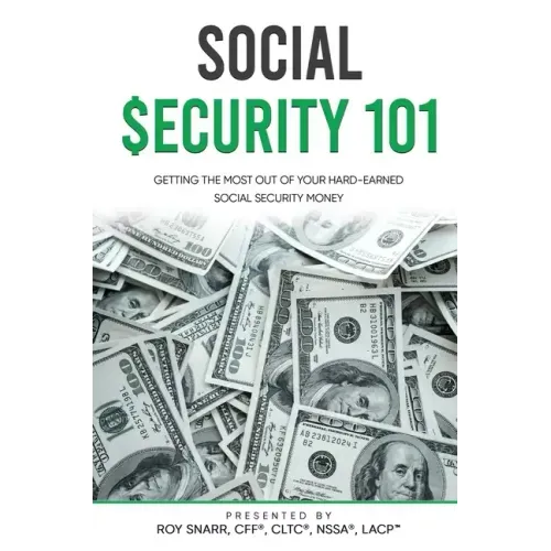 Social Security 101: Getting The Most Out of Your Hard-Earned Social Security Money