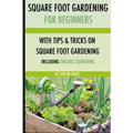 Square foot gardening: For beginners: With tips and tricks and organic square foot gardening