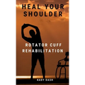 Heal Your Shoulder: Rotator Cuff Rehabilitation