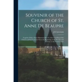 Souvenir of the Church of St. Anne de Beaupre: Together With a Short Historical Sketch of the Founding of the Church and its Evolution From the Beginn
