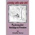 Looking with New Eyes: My Journey from Bondage to Freedom