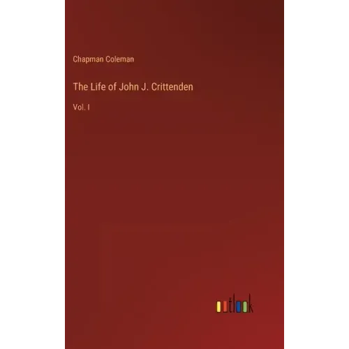 The Life of John J. Crittenden: Vol. I