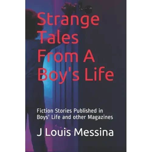 Strange Tales From A Boy's Life: Fiction Stories Published in Boys' Life Magazine