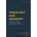 Theology for Ministry: How Doctrine Affects Pastoral Life and Practice