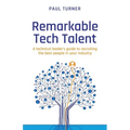 Remarkable Tech Talent: A technical leader's guide to recruiting the best people in your industry