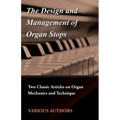 The Design and Management of Organ Stops - Two Classic Articles on Organ Mechanics and Technique