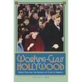 Working-Class Hollywood: Silent Film and the Shaping of Class in America