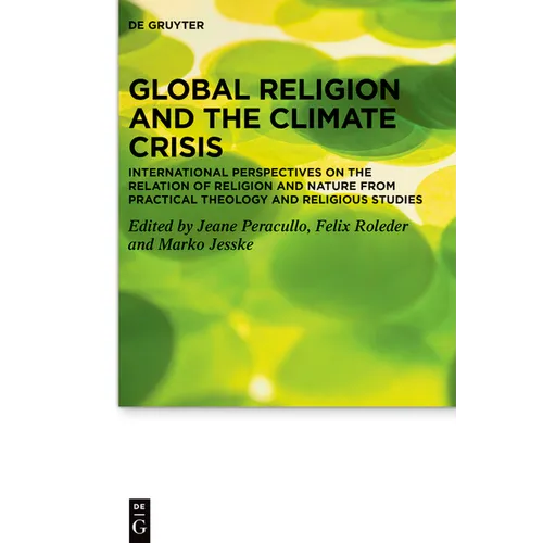 Global Religion and the Climate Crisis: International Perspectives on the Relation of Religion and Nature from Practical Theology and Religious Studie