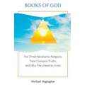 Books of God: The Three Abrahamic Religions, Their Common Truths, and Why They Need to Unite