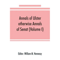 Annals of Ulster, otherwise Annals of Senat; A chronicle of Irish Affairs from A.D. 431. to A.D. 1540 (Volume I)