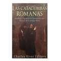 Las catacumbas romanas: Historia y legado de los cementerios más famosos de la antigua Roma