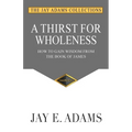 A Thirst for Wholeness: How to Gain Wisdom from the Book of James