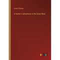 A Hunter's Adventures in the Great West