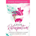 Celos retrospectivos: Transforma tu sufrimiento en energía y supera el pasado de tu pareja