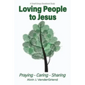 Loving People to Jesus: Praying-Caring-Sharing