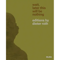 Wait, Later This Will Be Nothing: Editions by Dieter Roth