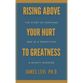 Rising Above Your Hurt to Greatness: The Story of Jephthah: Son of a Prostitute, A Mighty Warrior