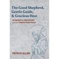 The Good Shepherd, Gentle Guide, and Gracious Host: Metaphors and Meditations from the Twenty-Third Psalm