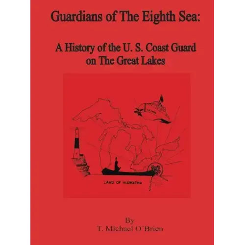 Guardians of the Eighth Sea: A History of the U.S. Coast Guard on the Great Lakes