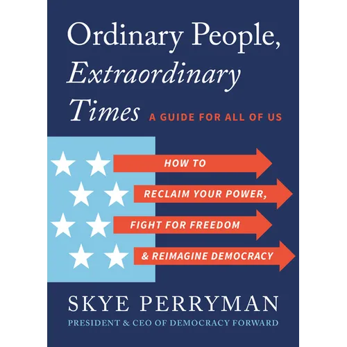 Ordinary People, Extraordinary Times: How to Reclaim Your Power, Fight for Freedom, and Reimagine Democracy