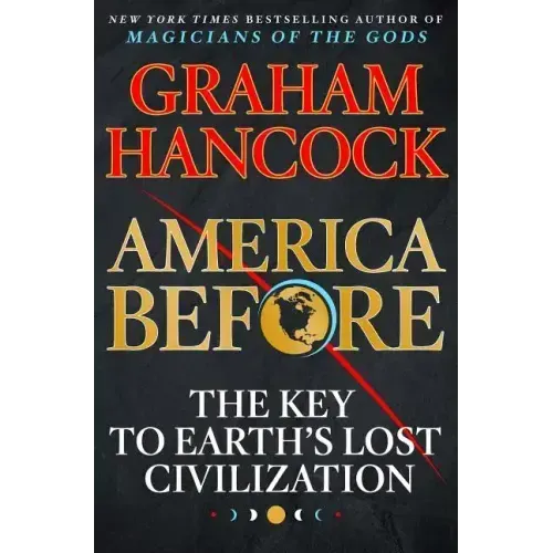 America Before: The Key to Earth's Lost Civilization