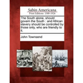 The South Alone, Should Govern the South: And African Slavery Should Be Controlled by Those Only, Who Are Friendly to It.