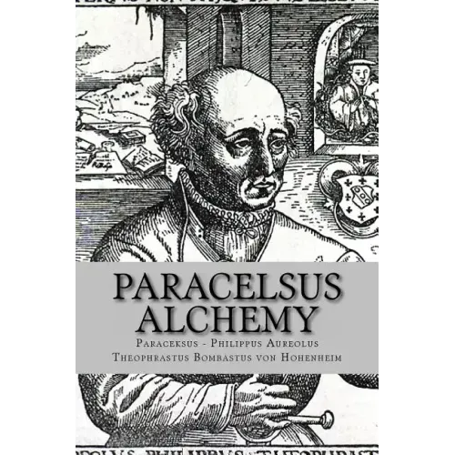 Paracelsus - Alchemy: The Alchemical Writings of Paracelsus
