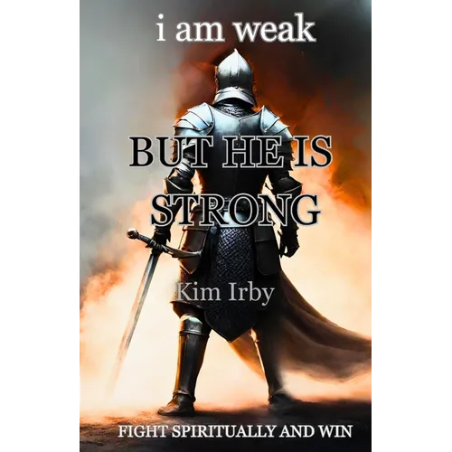 i am weak But He Is Strong: Fight Spiritually and Win