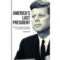 America's Last President: What the World Lost When It Lost John F. Kennedy