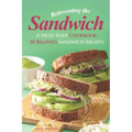 Reinventing the Sandwich: A Must Have Cookbook; 50 Beloved Sandwich Recipes