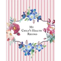 My child's Health Record: Child's Medical History To do Book, Baby 's Health keepsake Register & Information Record Log, Treatment Activities Tr