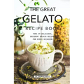 The Great Gelato Recipe Book: Tons of Delicious, Decadent Gelato Recipes for Every Occasion