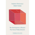 Imitation Democracy: The Development of Russia's Post-Soviet Political System