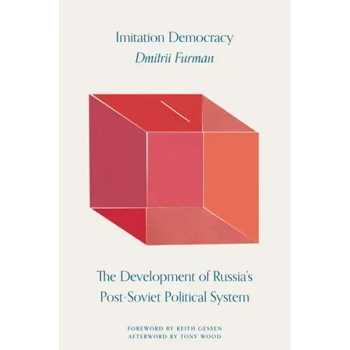 Imitation Democracy: The Development of Russia's Post-Soviet Political System