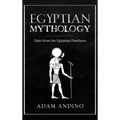 Egyptian Mythology: Tales from the Egyptian Pantheon