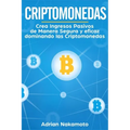 Criptomonedas: Crea Ingresos Pasivos de Manera Segura y eficaz dominando las Criptomonedas